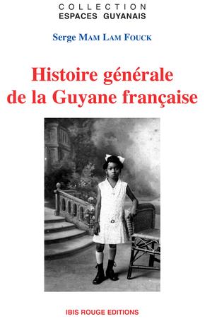 Histoire Générale de la Guyane Française des débuts de la colonisation à la fin du XXe siècle 2e edition | Mam Lam Fouck, Serge