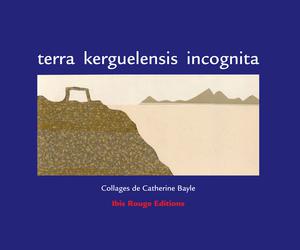 Terra kerguelensis incognita | Bayle, Catherine