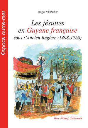 Les jésuites en Guyane sous l'Ancien-Régime (1498-1768) | Verwimp, Régis
