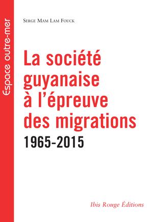 La société guyanaise à l'épreuve des migrations 1965-2015 | Mam Lam Fouck, Serge