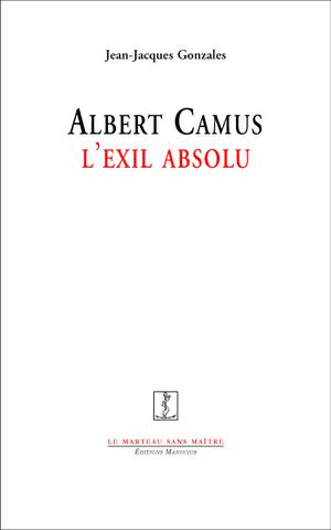 Albert Camus, l'exil absolu | Gonzalès, Jean-Jacques