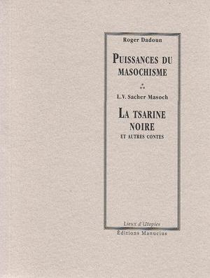 Puissances du masochisme / La tsarine noire et autres contes | Sacher-Masoch, Leopold von