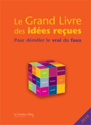 Le Grand Livre des idées reçues 2010 | Collectif