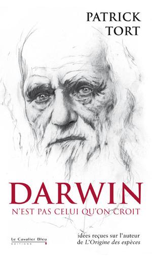 Darwin n'est pas celui qu'on croit. Idées reçues sur l'auteur de L'Origine des espèces | Tort, Patrick