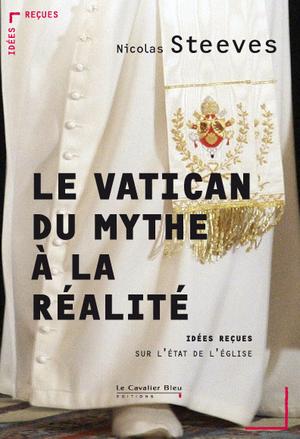 Le Vatican, du mythe à la réalité | Steeves, Nicolas