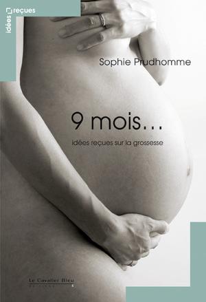 Neuf mois ... Idées reçues sur la grossesse | Prudhomme, Sophie