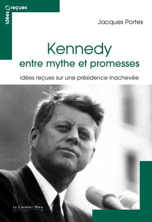 Kennedy, entre mythe et promesses | Portes, Jacques