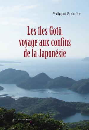 Les îles Gotô, voyage aux confins de la Japonésie | Pelletier, Philippe