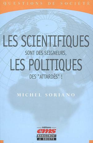 Les scientifiques sont des seigneurs, les politiques des " attardés " ! | Soriano, Michel