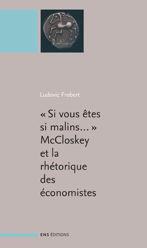 Si vous êtes si malins ... McCloskey et la rhétorique des économistes | Frobert, Ludovic