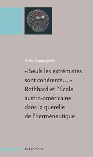 Seuls les extrémistes sont cohérents ... Rothbard et l'Ecole austro-américaine dans la querelle de l'herméneutique | Campagnolo, Gilles