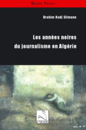 Les années noires du journalisme en Algérie | Hadj Slimane, Brahim