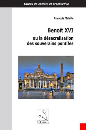 Benoît XVI ou la désacralisation des souverains pontifes | Mabille, François
