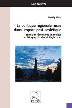 La politique régionale russe dans l'espace post-soviétique suite aux révolutions de couleur en Géorgie, Ukraine et Kirghizstan | Wenz, Melody