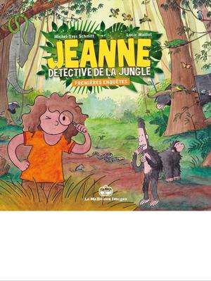 Jeanne, détective de la jungle : Premières enquêtes - Partie 2 | Schmitt, Michel-Yves