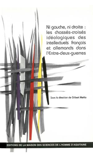 Ni gauche, ni droite : les chassés-croisés idéologiques des intellectuels français et allemands dans l'entre-deux-guerres | Merlio, Gilbert