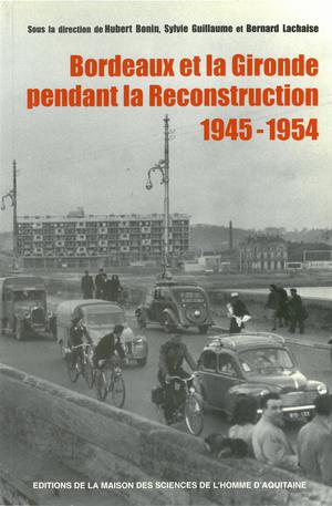 Bordeaux et la Gironde pendant la Reconstruction 1945-1954 | Bonin, Hubert