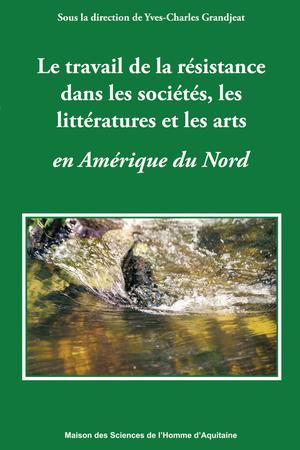 Le travail de la résistance dans les sociétés, les littératures et les arts en Amérique du Nord | Grandjeat, Yves-Charles