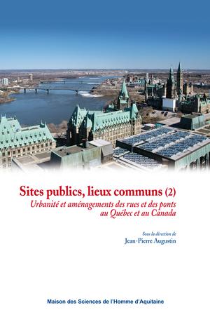 Sites publics, lieux communs (2) Urbanité et aménagements des rues et des ponts au Québec et au Canada | Augustin, Jean-Pierre