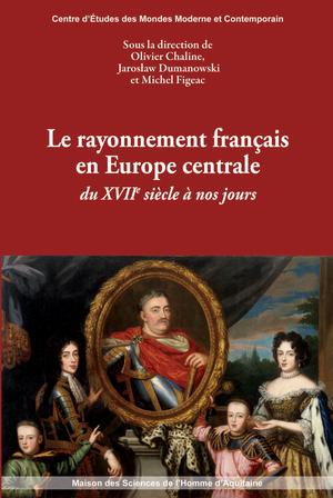 Le rayonnement de la France en Europe centrale du XVIIe siècle à nos jours | Chaline, Olivier