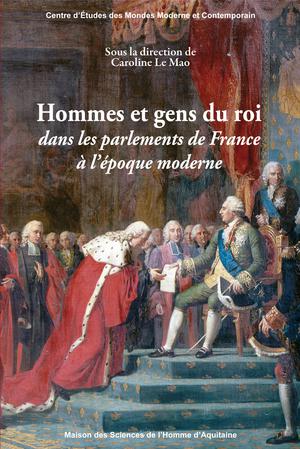 Hommes et gens du roi dans les parlements de France à l'époque moderne | Le Mao, Caroline