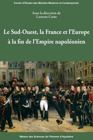 Le Sud-Ouest, la France et l'Europe à la fin de l'Empire napoléonien | Coste, Laurent