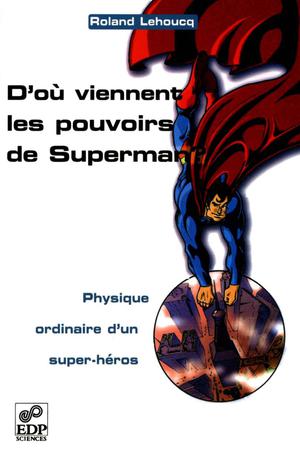 D'où viennent les pouvoirs de Superman ? Physique ordinaire d'un super-héros | Lehoucq, Roland