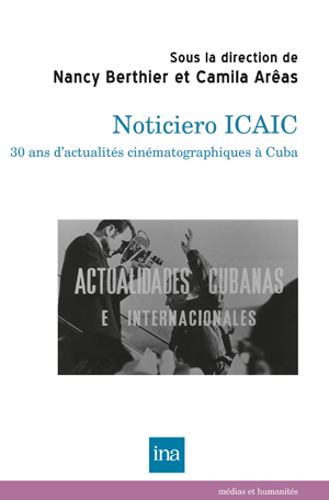 Noticiero ICAIC : 30 ans d’actualités cinématographiques à Cuba | Berthier, Nancy