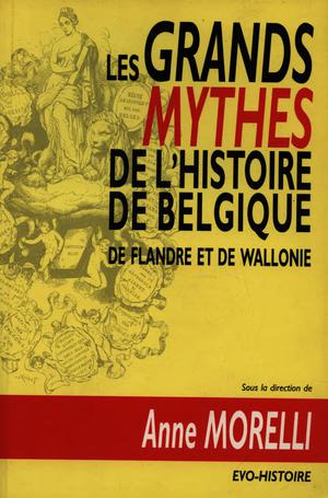 Les grands mythes de l'histoire de Belgique, de Flandre et de Wallonie | Morelli, Anne