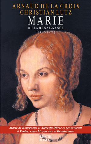 Marie ou la Renaissance (1457-1528) | Croix, Arnaud De La