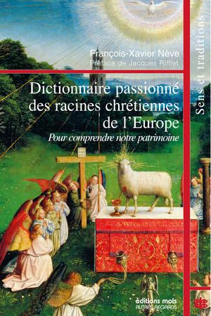 Dictionnaire passionné des racines chrétiennes de l'Europe | Nève, François-Xavier