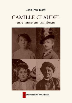 Camille Claudel, une mise au tombeau | Morel, Jean-Paul