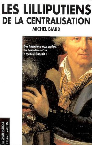 Les lilliputiens de la centralisation | Biard, Michel