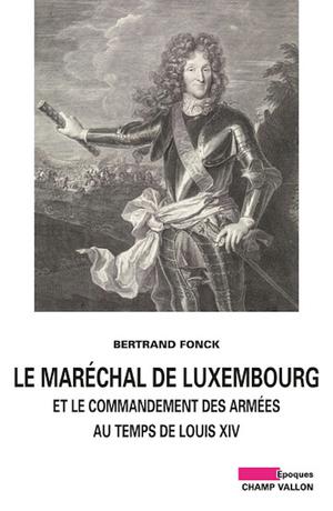 Le Maréchal de Luxembourg et le commandement des armées sous Louis XIV | Fonck, Bertrand