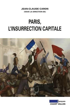 Paris, l'insurrection capitale | Caron, Jean-Claude