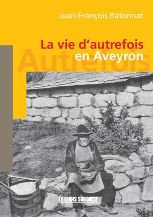 La vie d'autrefois en Aveyron | Ratonnat, Jean-François