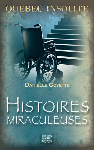 Québec insolite - Histoires miraculeuses | Goyette, Danielle
