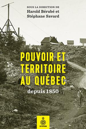 Pouvoir et territoire au Québec depuis 1850 | Bérubé, Harold