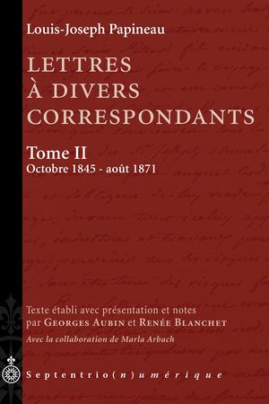Lettres à divers correspondants, Tome II. Octobre 1845 - août 1871 | Papineau, Louis-Joseph