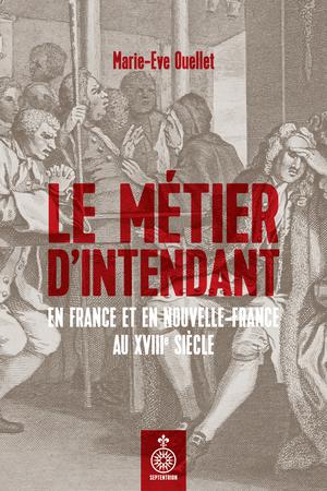 Le Métier d'intendant en France et en Nouvelle-France au XVIIIe siècle | Ouellet, Marie-Eve