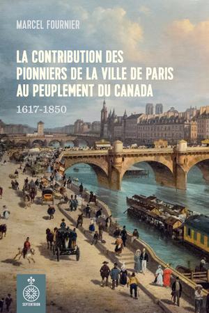 La Contribution des pionniers de la ville de Paris au peuplement du Canada | Fournier, Marcel