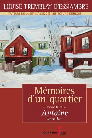 Mémoires d'un quartier, tome 9: Antoine, la suite | Tremblay-D'essiambre, Louise