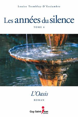 Les années du silence, tome 6 : L'oasis | Tremblay-D'essiambre, Louise