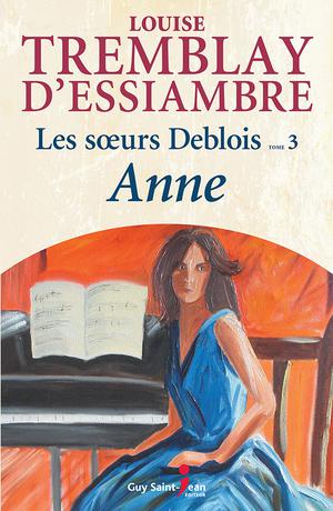 Les soeurs Deblois, tome 3: Anne | Tremblay-D'essiambre, Louise