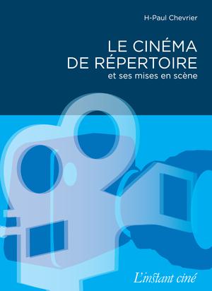 Le Cinéma de répertoire et ses mises en scènes | Chevrier, H-Paul