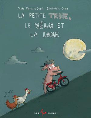 La petite truie, le vélo et la lune | Dubé, Pierrette