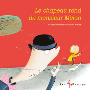 Chapeau rond de monsieur melon (Le) | Nadeau, Christine