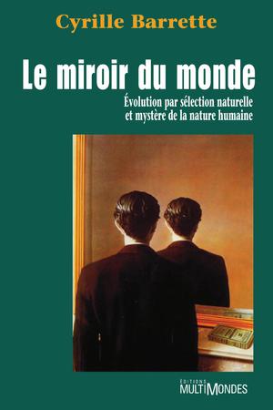 Le miroir du monde: évolution par sélection naturelle et mystère de la nature humaine | Barrette, Cyrille