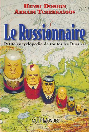 Le russionnaire : petite encyclopédie de toutes les Russies | Dorion, Henri