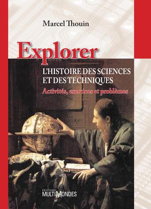 Explorer l'histoire des sciences et des techniques : activités, exercices et problèmes | Thouin, Marcel